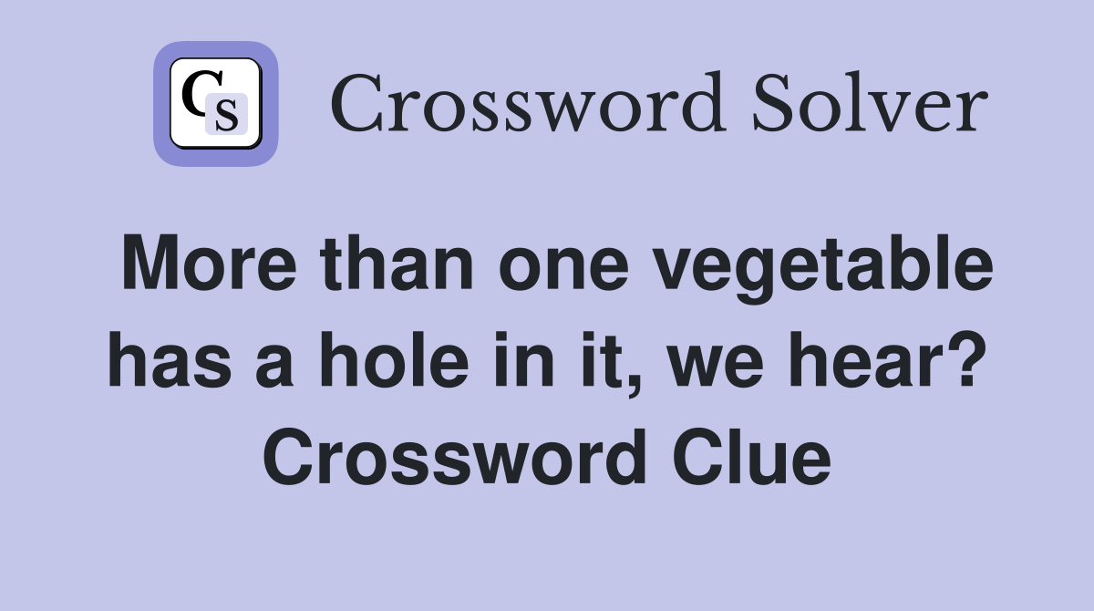 More than one vegetable has a hole in it, we hear? Crossword Clue